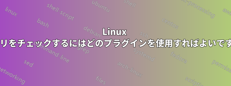 Linux メモリをチェックするにはどのプラグインを使用すればよいですか?