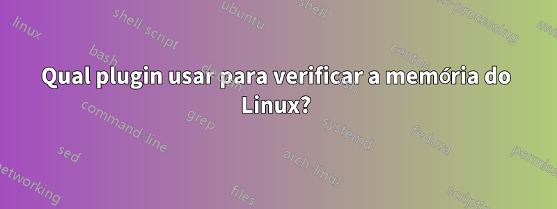 Qual plugin usar para verificar a memória do Linux?