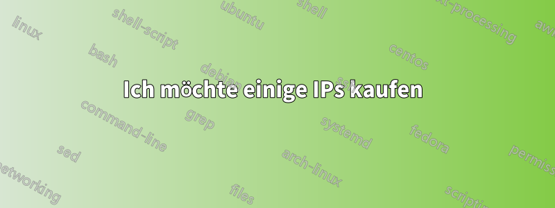 Ich möchte einige IPs kaufen 