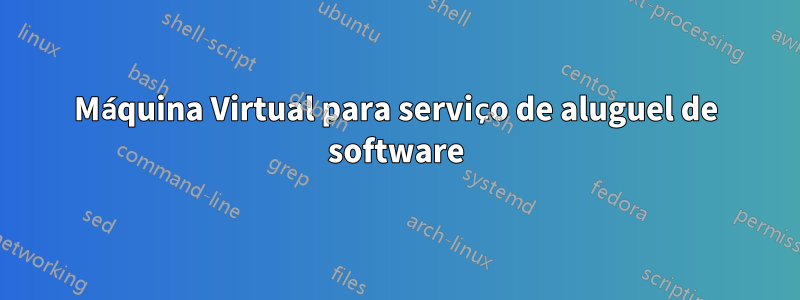 Máquina Virtual para serviço de aluguel de software