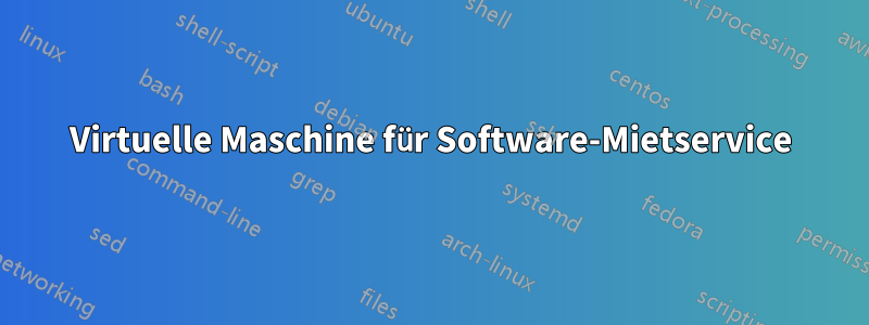 Virtuelle Maschine für Software-Mietservice