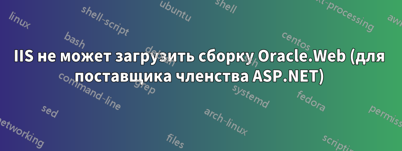 IIS не может загрузить сборку Oracle.Web (для поставщика членства ASP.NET)