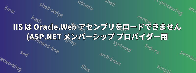 IIS は Oracle.Web アセンブリをロードできません (ASP.NET メンバーシップ プロバイダー用)