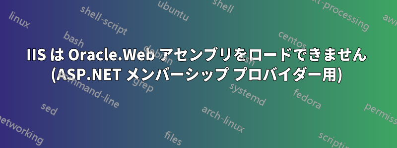 IIS は Oracle.Web アセンブリをロードできません (ASP.NET メンバーシップ プロバイダー用)