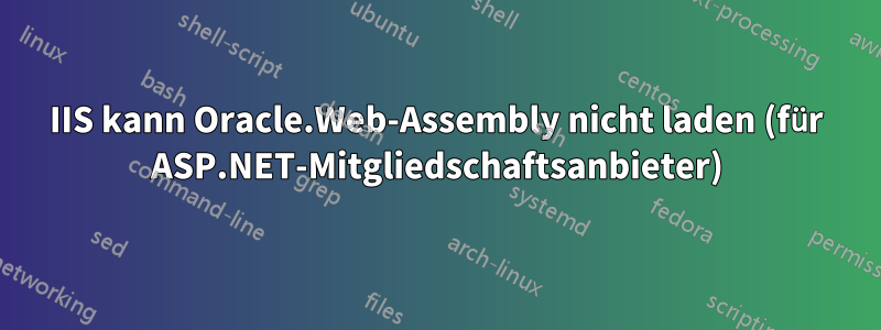 IIS kann Oracle.Web-Assembly nicht laden (für ASP.NET-Mitgliedschaftsanbieter)