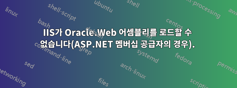 IIS가 Oracle.Web 어셈블리를 로드할 수 없습니다(ASP.NET 멤버십 공급자의 경우).