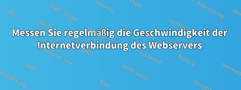 Messen Sie regelmäßig die Geschwindigkeit der Internetverbindung des Webservers