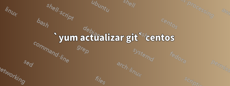 `yum actualizar git` centos