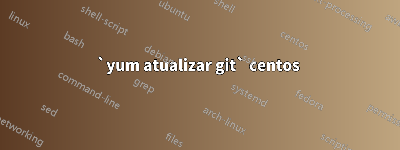 `yum atualizar git` centos