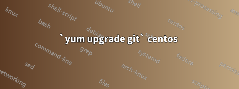 `yum upgrade git` centos