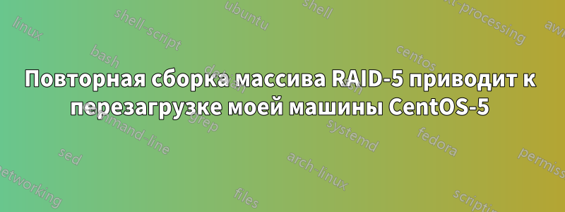 Повторная сборка массива RAID-5 приводит к перезагрузке моей машины CentOS-5