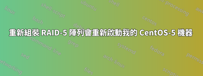 重新組裝 RAID-5 陣列會重新啟動我的 CentOS-5 機器