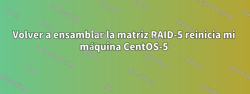 Volver a ensamblar la matriz RAID-5 reinicia mi máquina CentOS-5