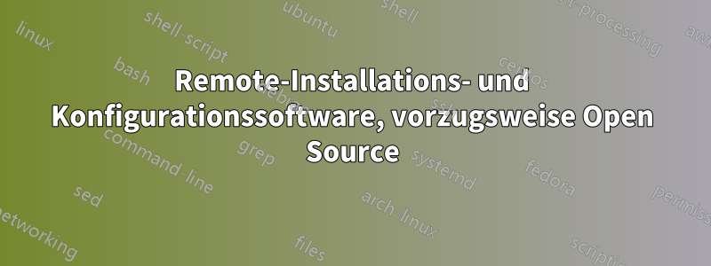 Remote-Installations- und Konfigurationssoftware, vorzugsweise Open Source