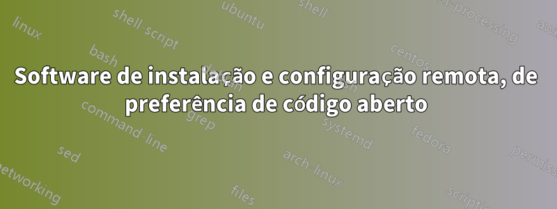 Software de instalação e configuração remota, de preferência de código aberto