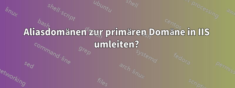 Aliasdomänen zur primären Domäne in IIS umleiten?