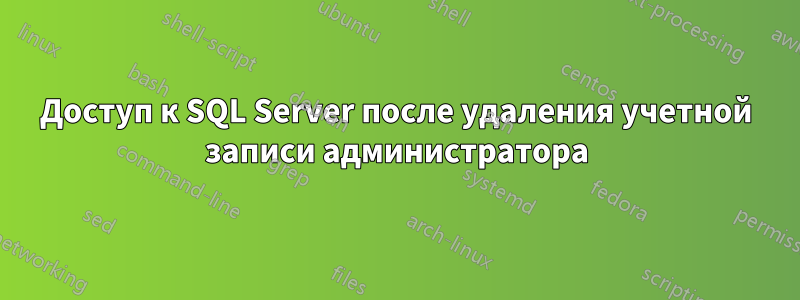 Доступ к SQL Server после удаления учетной записи администратора