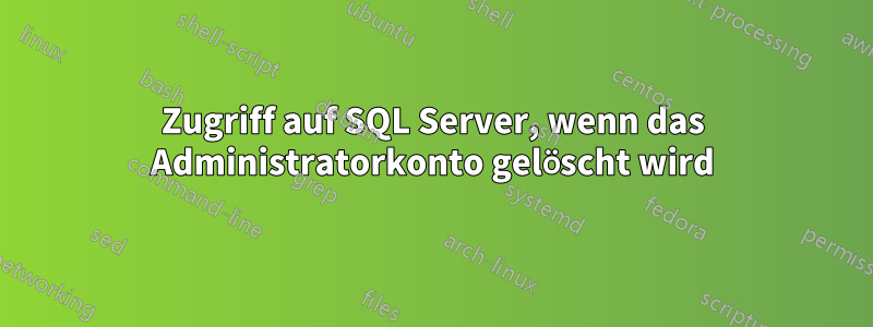 Zugriff auf SQL Server, wenn das Administratorkonto gelöscht wird