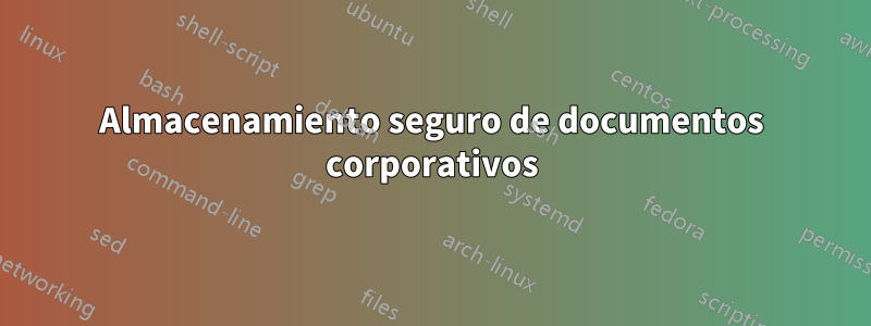 Almacenamiento seguro de documentos corporativos