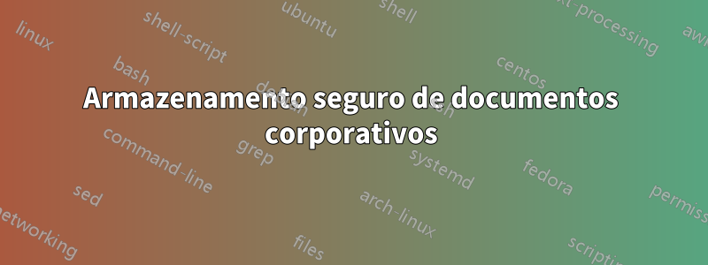 Armazenamento seguro de documentos corporativos