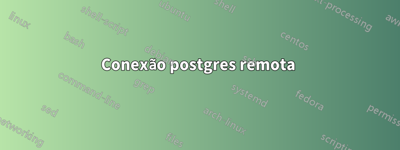 Conexão postgres remota