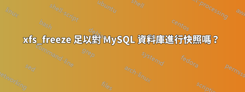 xfs_freeze 足以對 MySQL 資料庫進行快照嗎？