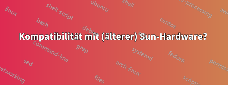 Kompatibilität mit (älterer) Sun-Hardware?