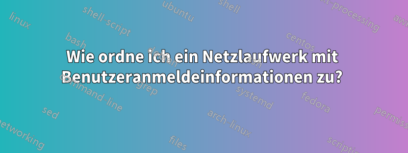 Wie ordne ich ein Netzlaufwerk mit Benutzeranmeldeinformationen zu?