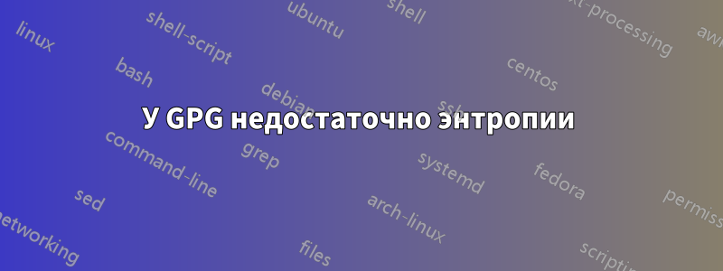 У GPG недостаточно энтропии