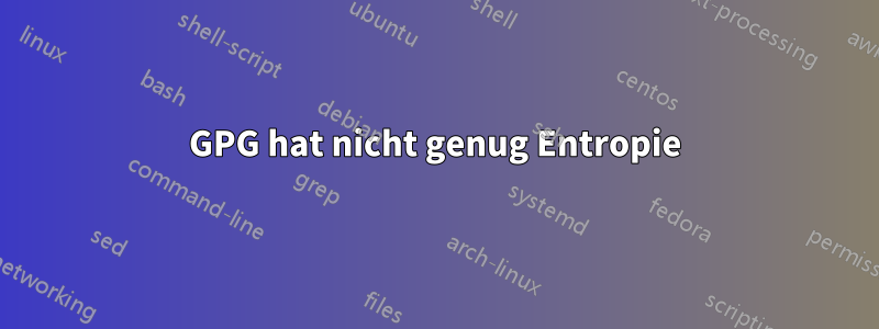 GPG hat nicht genug Entropie