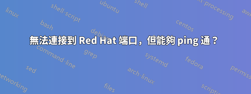 無法連接到 Red Hat 端口，但能夠 ping 通？