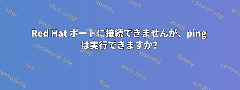 Red Hat ポートに接続できませんが、ping は実行できますか?