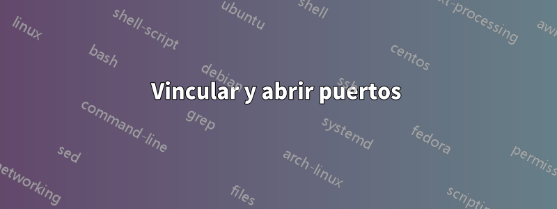 Vincular y abrir puertos