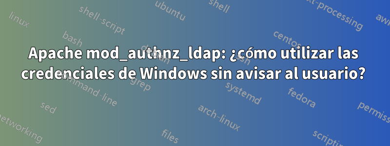 Apache mod_authnz_ldap: ¿cómo utilizar las credenciales de Windows sin avisar al usuario?