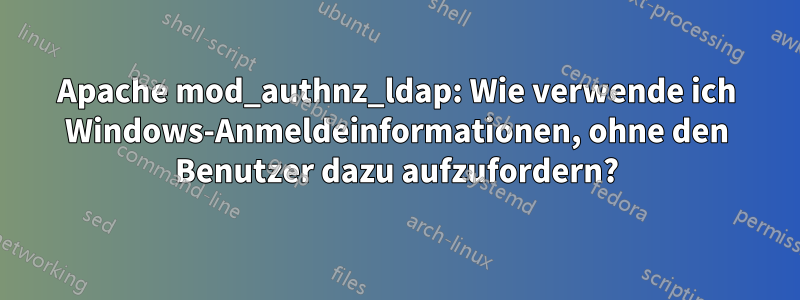 Apache mod_authnz_ldap: Wie verwende ich Windows-Anmeldeinformationen, ohne den Benutzer dazu aufzufordern?