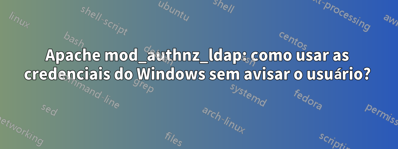 Apache mod_authnz_ldap: como usar as credenciais do Windows sem avisar o usuário?