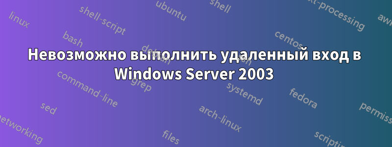 Невозможно выполнить удаленный вход в Windows Server 2003