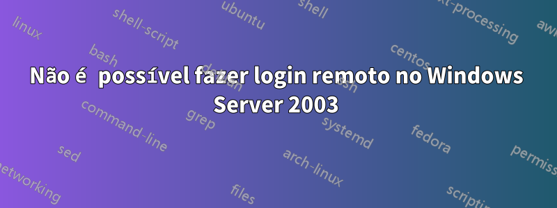 Não é possível fazer login remoto no Windows Server 2003