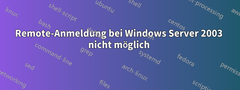 Remote-Anmeldung bei Windows Server 2003 nicht möglich