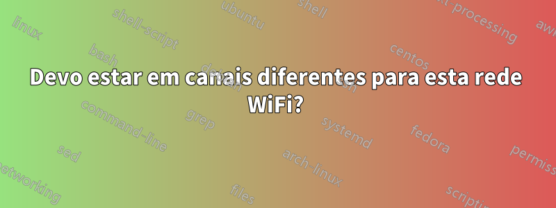 Devo estar em canais diferentes para esta rede WiFi?