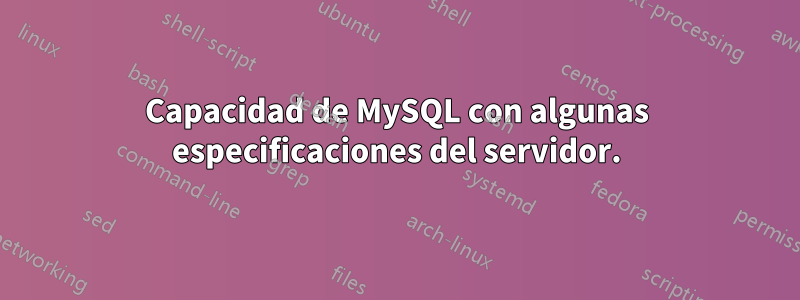 Capacidad de MySQL con algunas especificaciones del servidor.