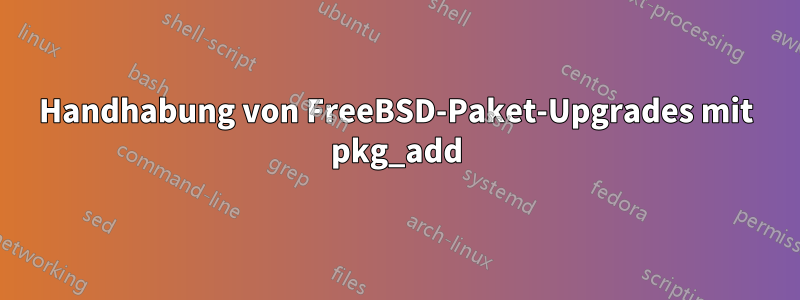 Handhabung von FreeBSD-Paket-Upgrades mit pkg_add