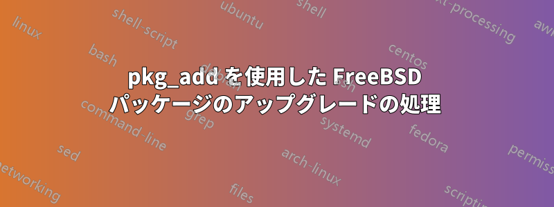 pkg_add を使用した FreeBSD パッケージのアップグレードの処理