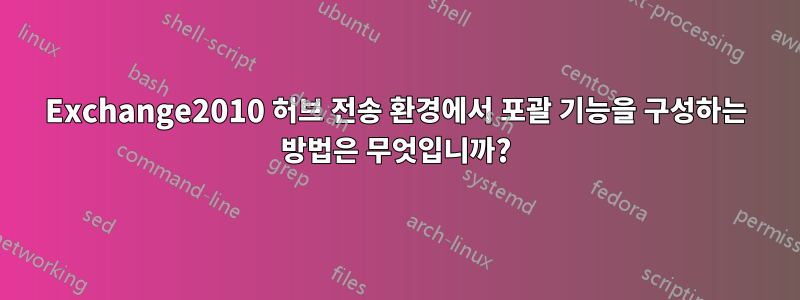 Exchange2010 허브 전송 환경에서 포괄 기능을 구성하는 방법은 무엇입니까?