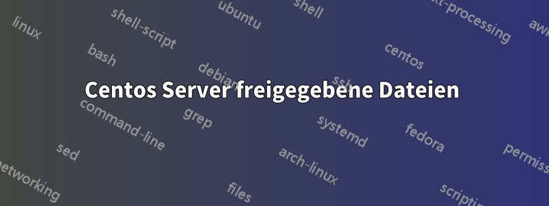 Centos Server freigegebene Dateien