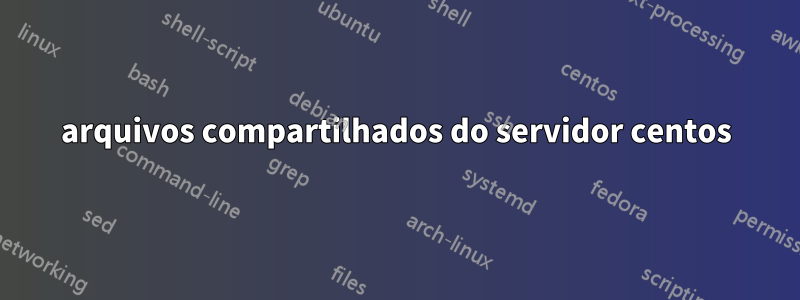 arquivos compartilhados do servidor centos