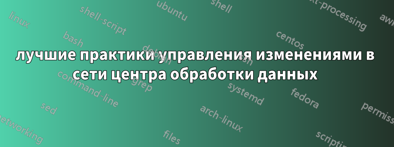 лучшие практики управления изменениями в сети центра обработки данных