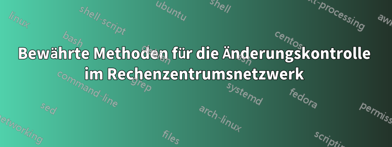 Bewährte Methoden für die Änderungskontrolle im Rechenzentrumsnetzwerk