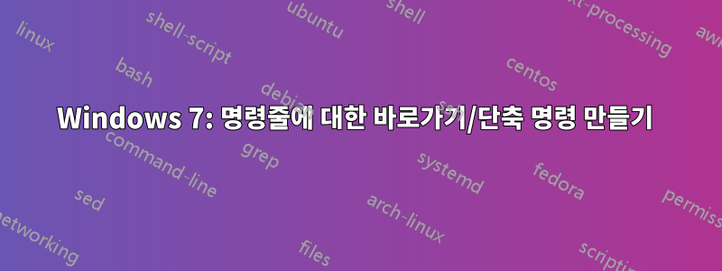 Windows 7: 명령줄에 대한 바로가기/단축 명령 만들기 