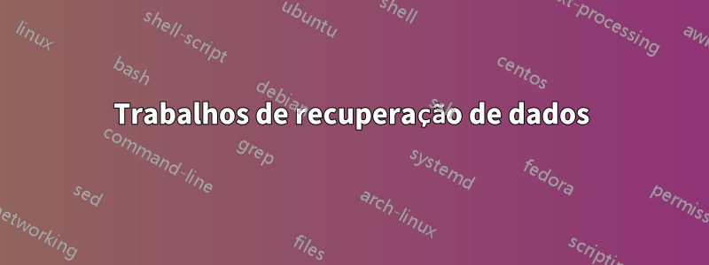 Trabalhos de recuperação de dados